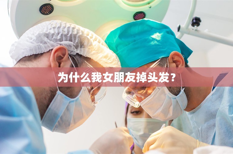 为什么我女朋友掉头发？