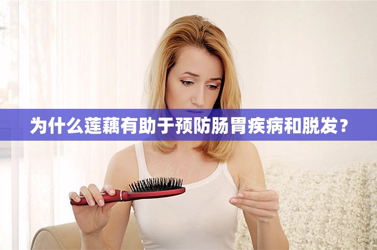 为什么莲藕有助于预防肠胃疾病和脱发？
