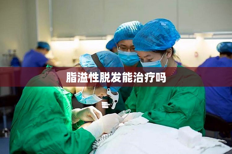 脂溢性脱发能治疗吗